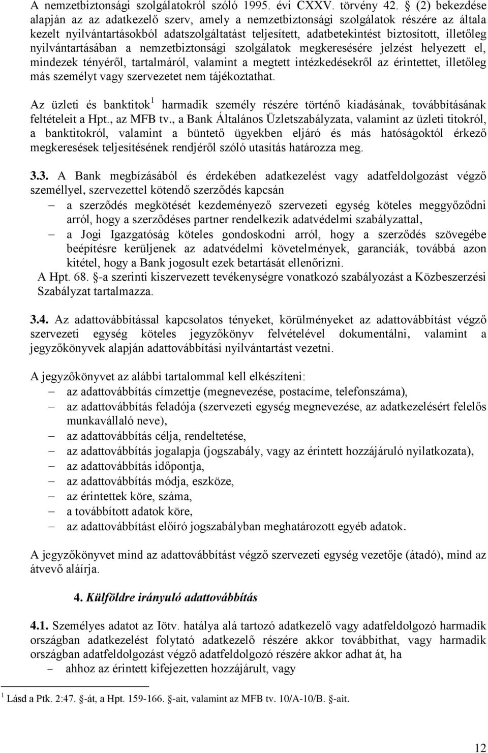 nyilvántartásában a nemzetbiztonsági szolgálatok megkeresésére jelzést helyezett el, mindezek tényéről, tartalmáról, valamint a megtett intézkedésekről az érintettet, illetőleg más személyt vagy