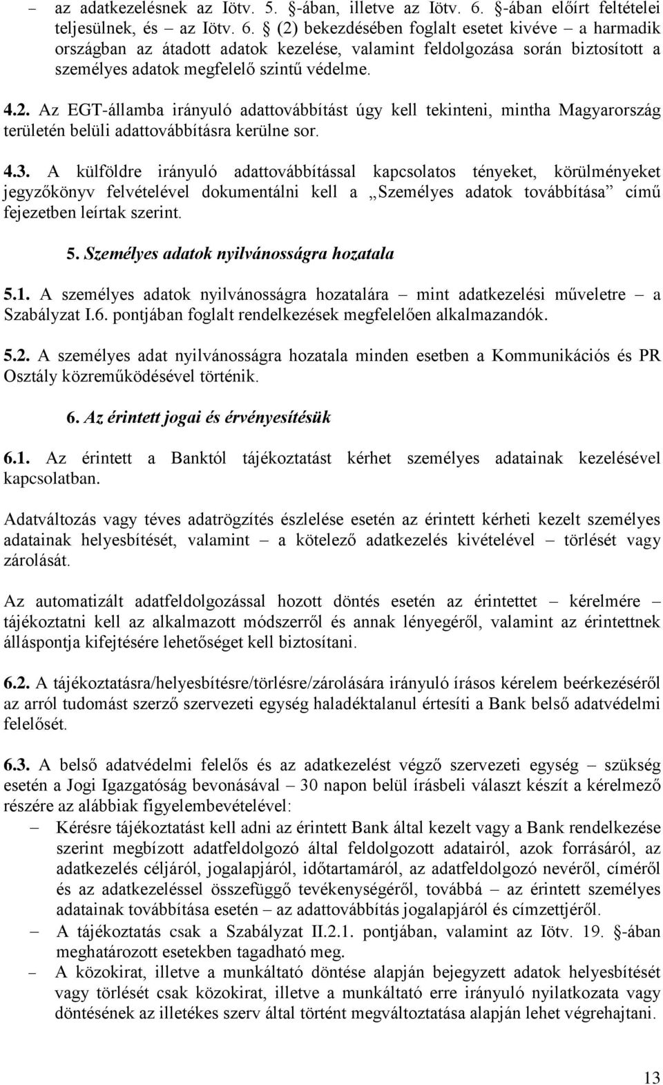 (2) bekezdésében foglalt esetet kivéve a harmadik országban az átadott adatok kezelése, valamint feldolgozása során biztosított a személyes adatok megfelelő szintű védelme. 4.2. Az EGT-államba irányuló adattovábbítást úgy kell tekinteni, mintha Magyarország területén belüli adattovábbításra kerülne sor.