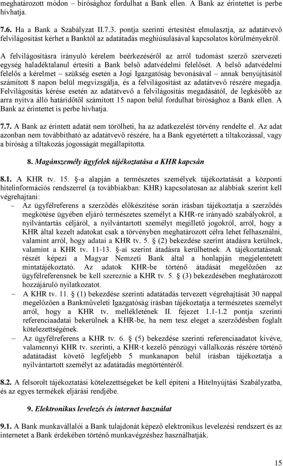 A felvilágosításra irányuló kérelem beérkezéséről az arról tudomást szerző szervezeti egység haladéktalanul értesíti a Bank belső adatvédelmi felelősét.