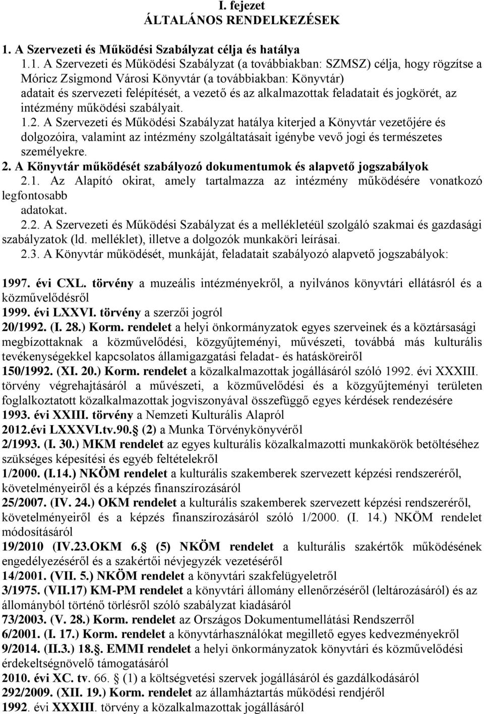 1. A Szervezeti és Működési Szabályzat (a továbbiakban: SZMSZ) célja, hogy rögzítse a Móricz Zsigmond Városi Könyvtár (a továbbiakban: Könyvtár) adatait és szervezeti felépítését, a vezető és az