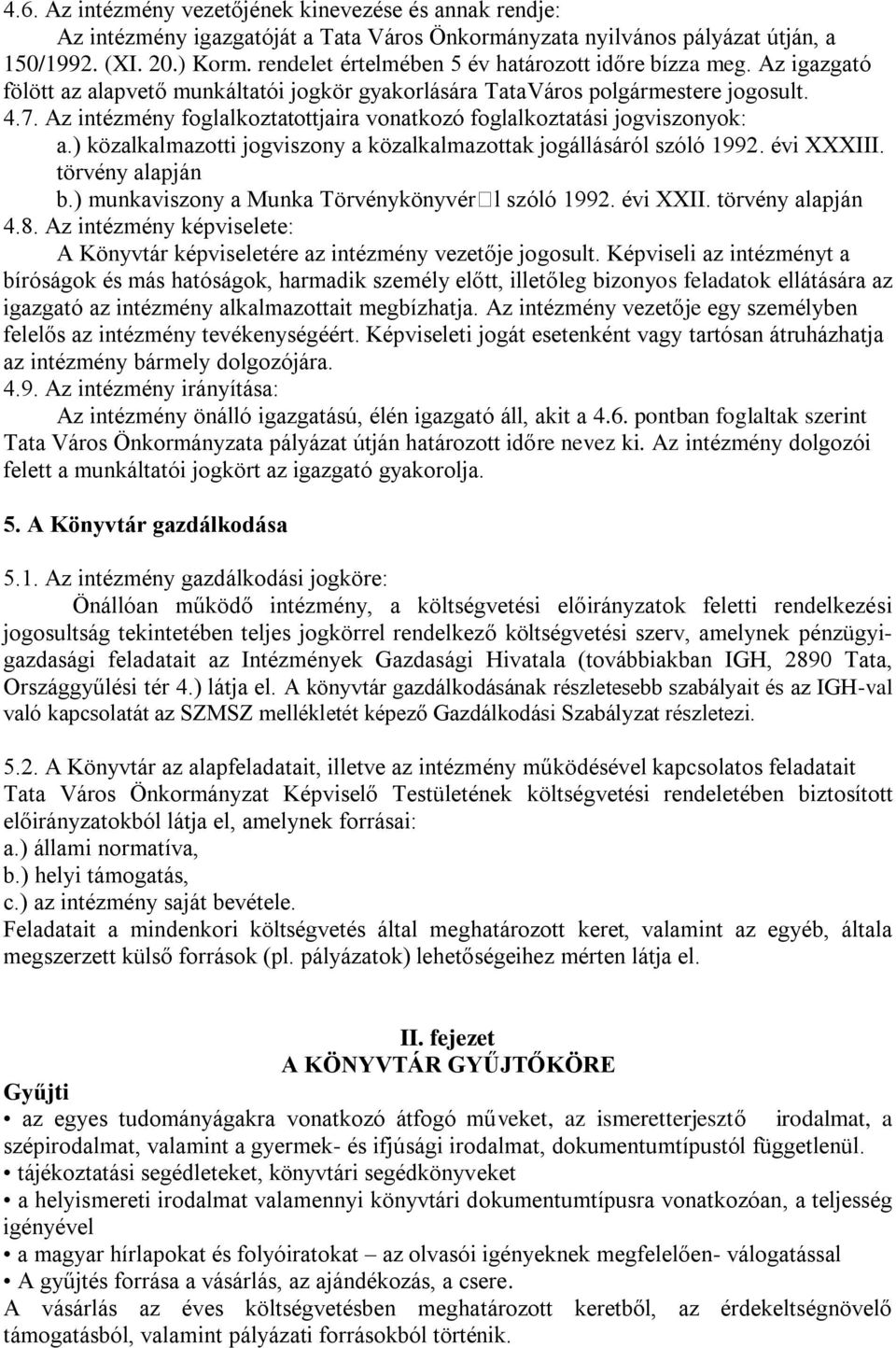 Az intézmény foglalkoztatottjaira vonatkozó foglalkoztatási jogviszonyok: a.) közalkalmazotti jogviszony a közalkalmazottak jogállásáról szóló 1992. évi XXXIII. törvény alapján b.