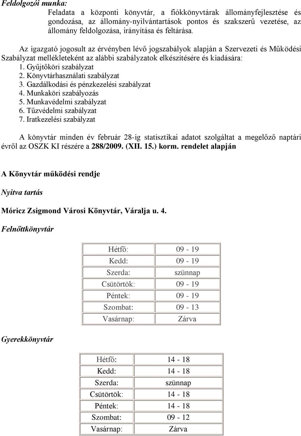 Könyvtárhasználati szabályzat 3. Gazdálkodási és pénzkezelési szabályzat 4. Munkaköri szabályozás 5. Munkavédelmi szabályzat 6. Tűzvédelmi szabályzat 7.