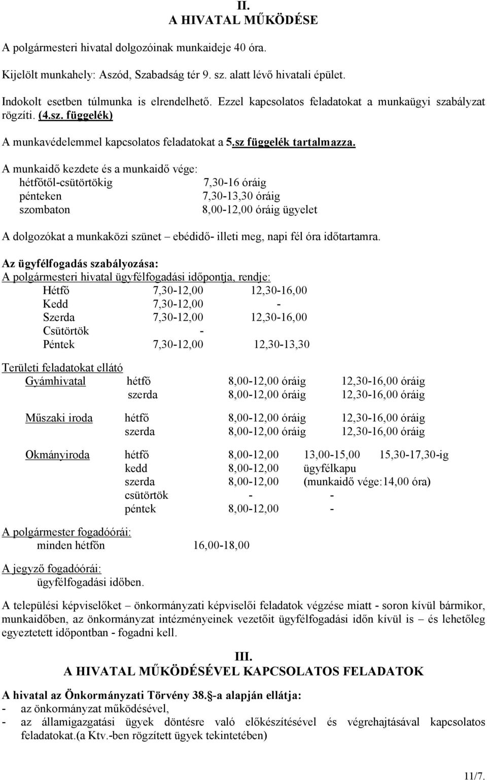 A munkaidı kezdete és a munkaidı vége: hétfıtıl-csütörtökig pénteken szombaton 7,30-16 óráig 7,30-13,30 óráig 8,00-12,00 óráig ügyelet A dolgozókat a munkaközi szünet ebédidı- illeti meg, napi fél