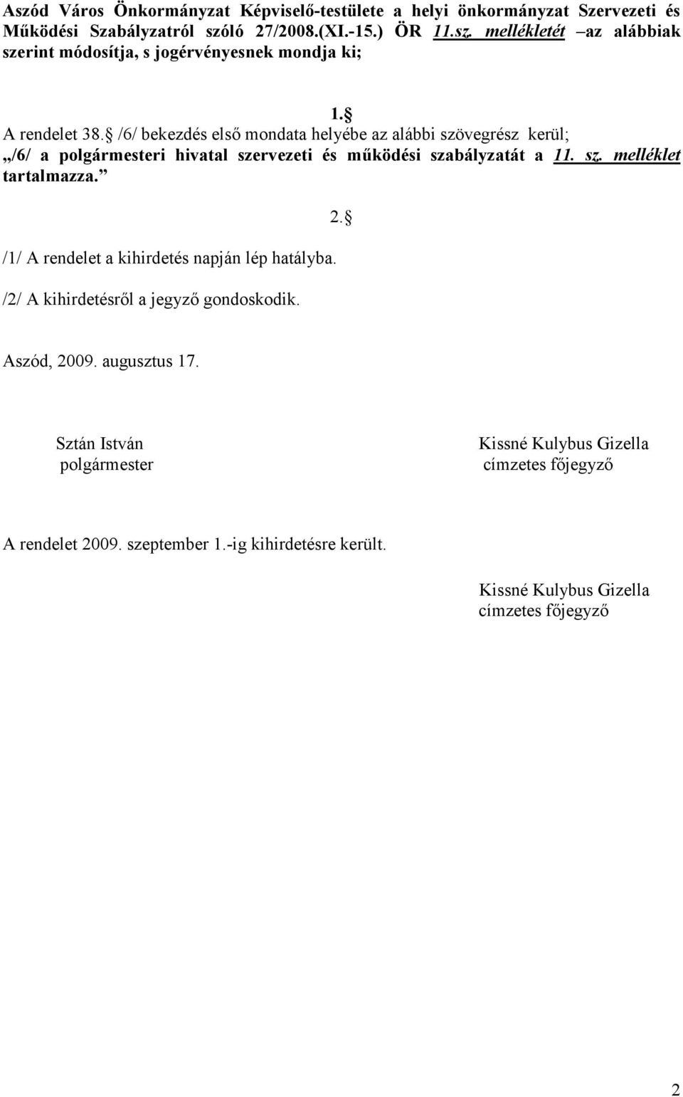 /1/ A rendelet a kihirdetés napján lép hatályba. /2/ A kihirdetésrıl a jegyzı gondoskodik. 2. Aszód, 2009. augusztus 17.