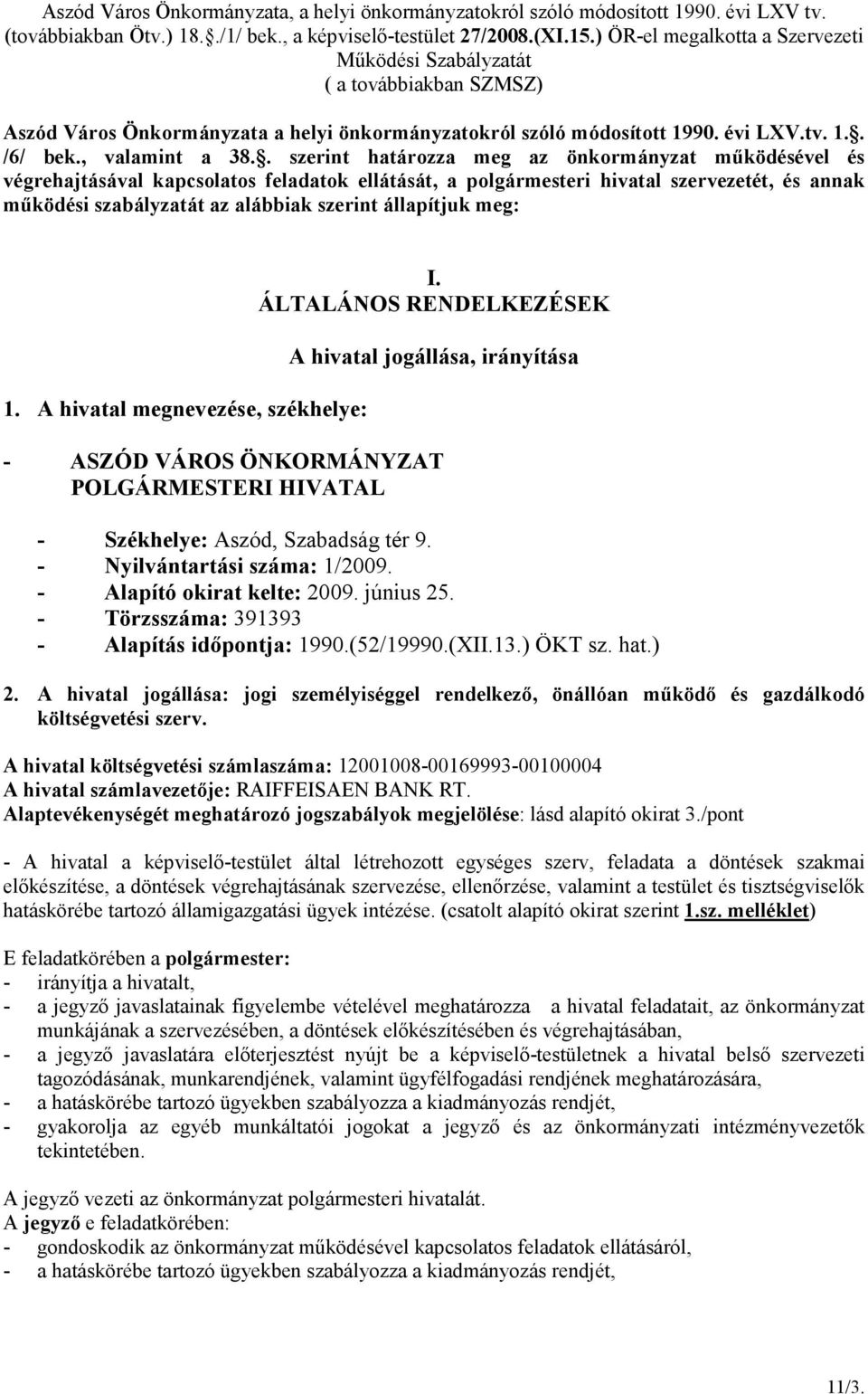 . szerint határozza meg az önkormányzat mőködésével és végrehajtásával kapcsolatos feladatok ellátását, a polgármesteri hivatal szervezetét, és annak mőködési szabályzatát az alábbiak szerint