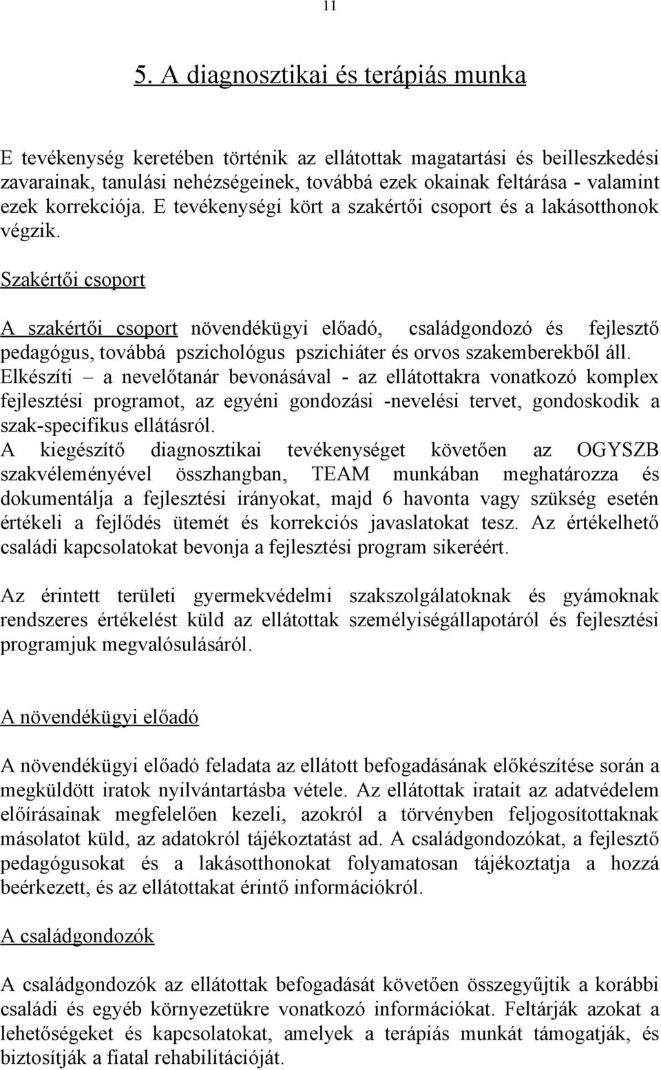 Szakértői csoport A szakértői csoport növendékügyi előadó, családgondozó és fejlesztő pedagógus, továbbá pszichológus pszichiáter és orvos szakemberekből áll.