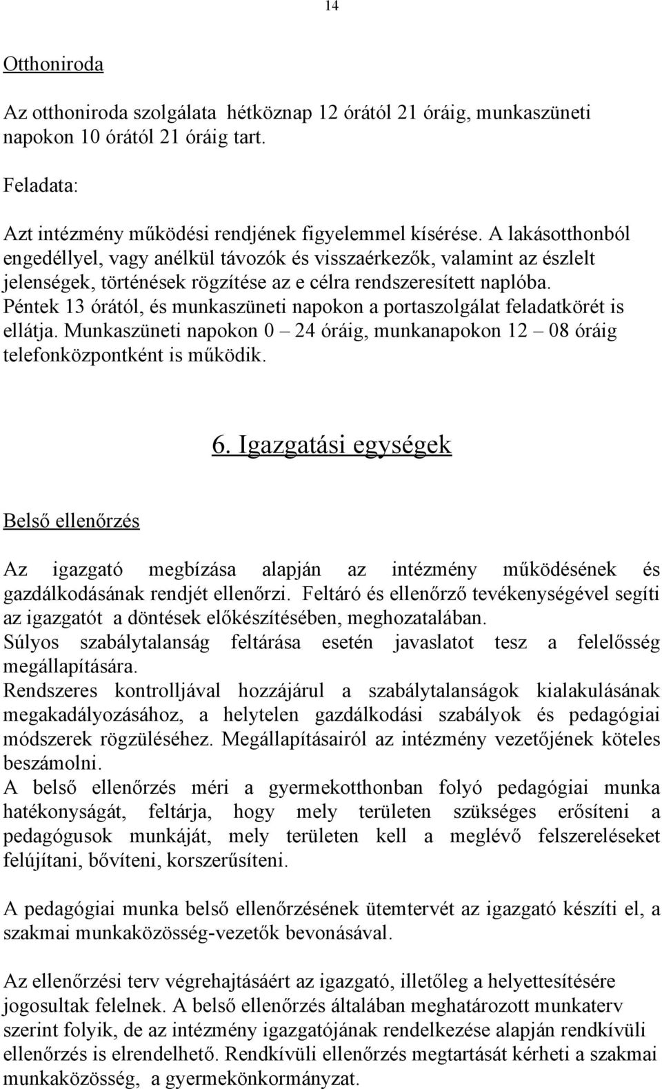 Péntek 13 órától, és munkaszüneti napokon a portaszolgálat feladatkörét is ellátja. Munkaszüneti napokon 0 24 óráig, munkanapokon 12 08 óráig telefonközpontként is működik. 6.