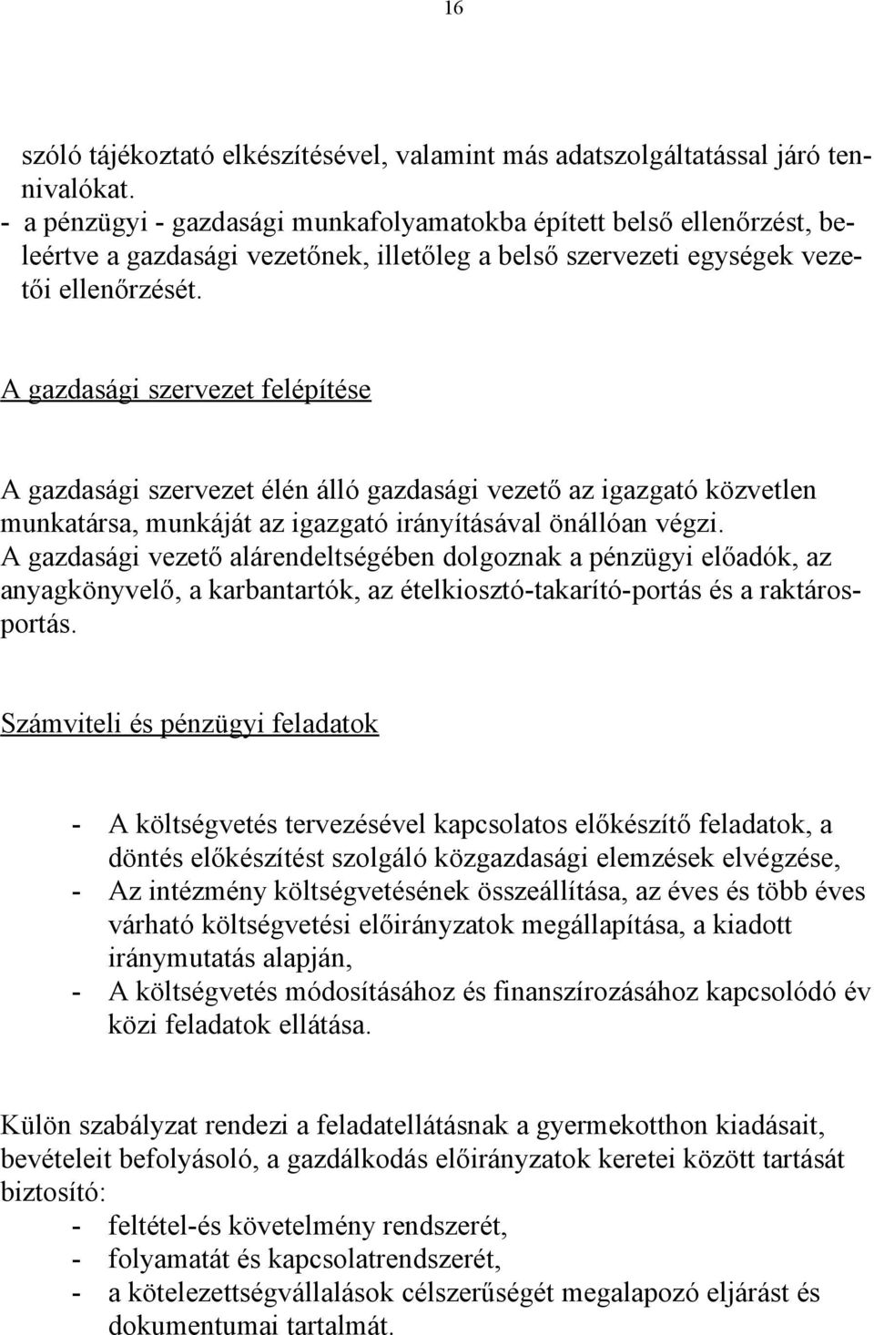 A gazdasági szervezet felépítése A gazdasági szervezet élén álló gazdasági vezető az igazgató közvetlen munkatársa, munkáját az igazgató irányításával önállóan végzi.