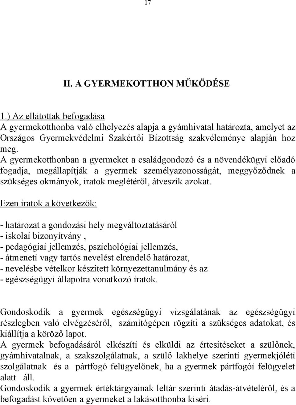 A gyermekotthonban a gyermeket a családgondozó és a növendékügyi előadó fogadja, megállapítják a gyermek személyazonosságát, meggyőződnek a szükséges okmányok, iratok meglétéről, átveszik azokat.