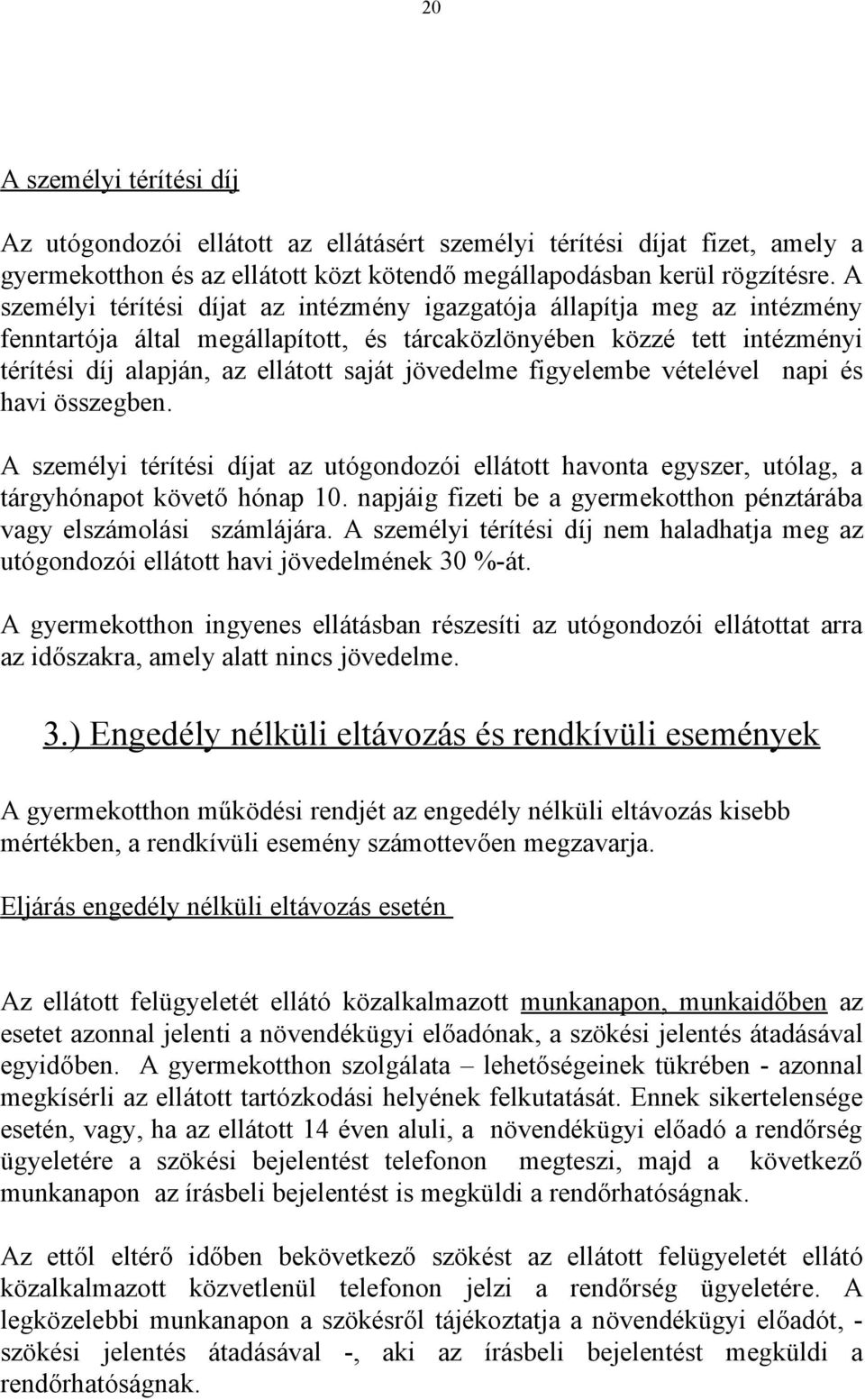 jövedelme figyelembe vételével napi és havi összegben. A személyi térítési díjat az utógondozói ellátott havonta egyszer, utólag, a tárgyhónapot követő hónap 10.