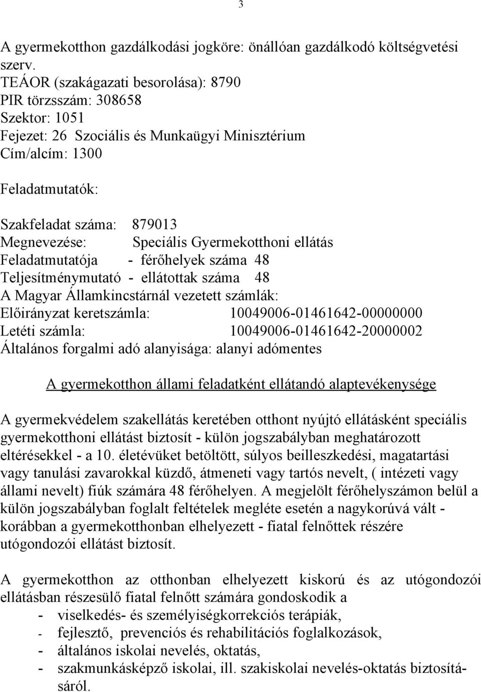 Speciális Gyermekotthoni ellátás Feladatmutatója - férőhelyek száma 48 Teljesítménymutató - ellátottak száma 48 A Magyar Államkincstárnál vezetett számlák: Előirányzat keretszámla: