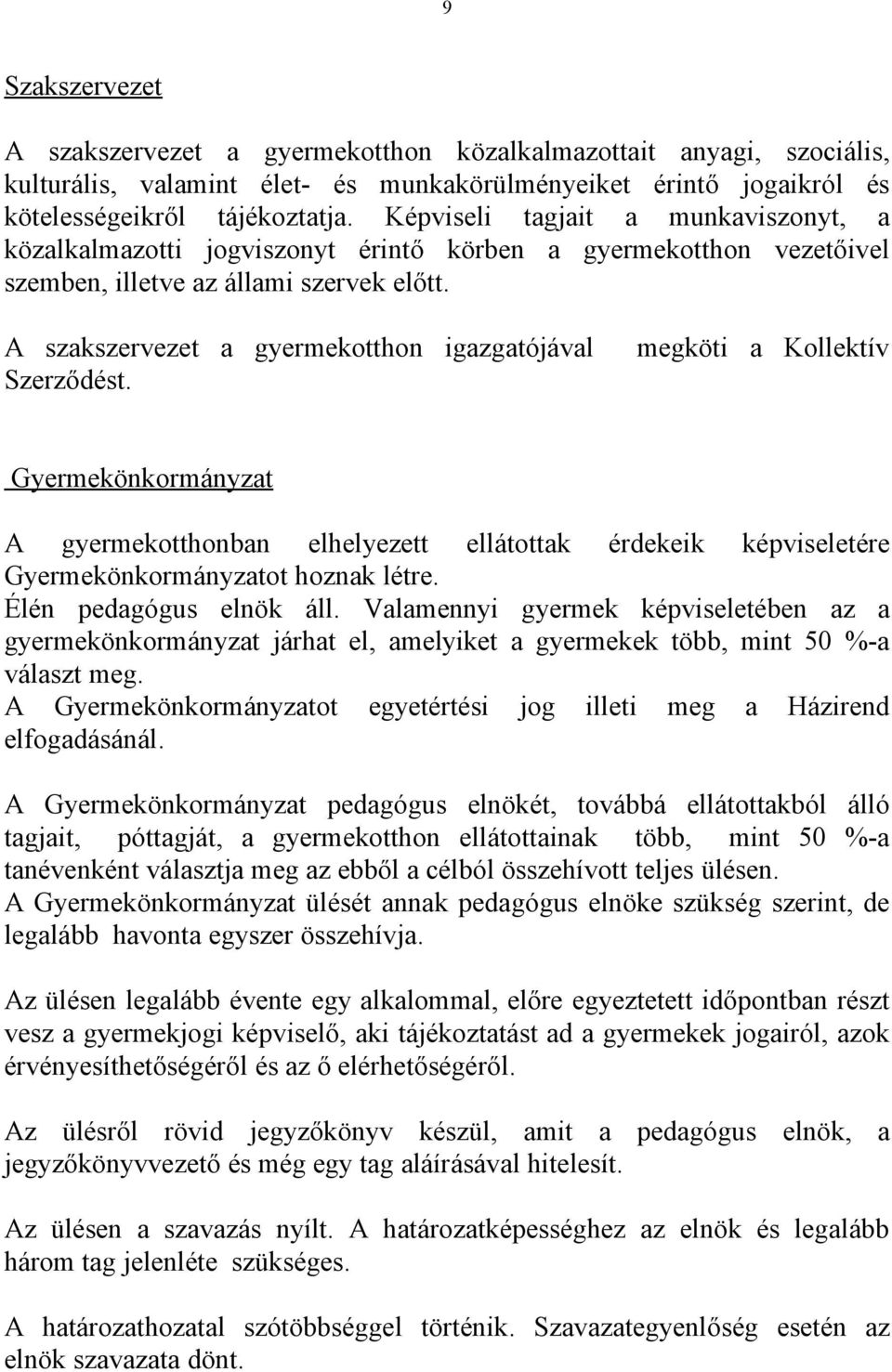 A szakszervezet a gyermekotthon igazgatójával Szerződést. megköti a Kollektív Gyermekönkormányzat A gyermekotthonban elhelyezett ellátottak érdekeik képviseletére Gyermekönkormányzatot hoznak létre.