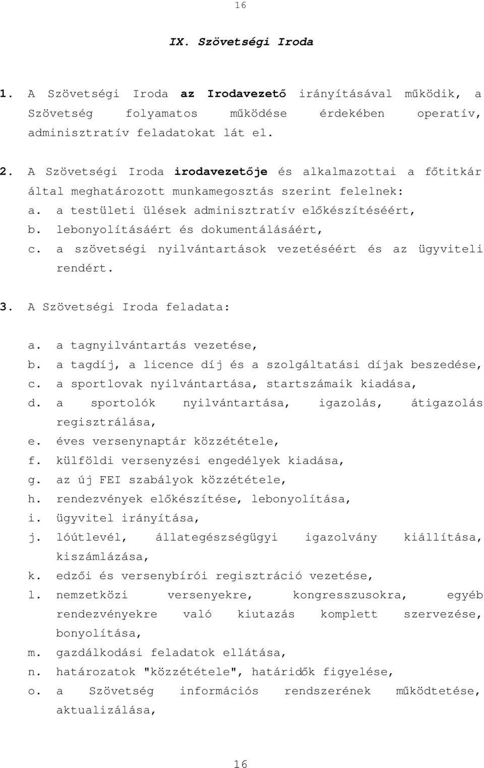 lebonyolításáért és dokumentálásáért, c. a szövetségi nyilvántartások vezetéséért és az ügyviteli rendért. 3. A Szövetségi Iroda feladata: a. a tagnyilvántartás vezetése, b.