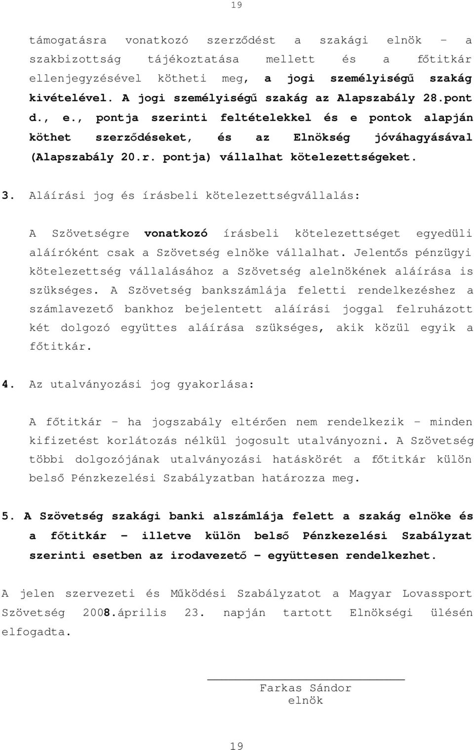 3. Aláírási jog és írásbeli kötelezettségvállalás: A Szövetségre vonatkozó írásbeli kötelezettséget egyedüli aláíróként csak a Szövetség elnöke vállalhat.