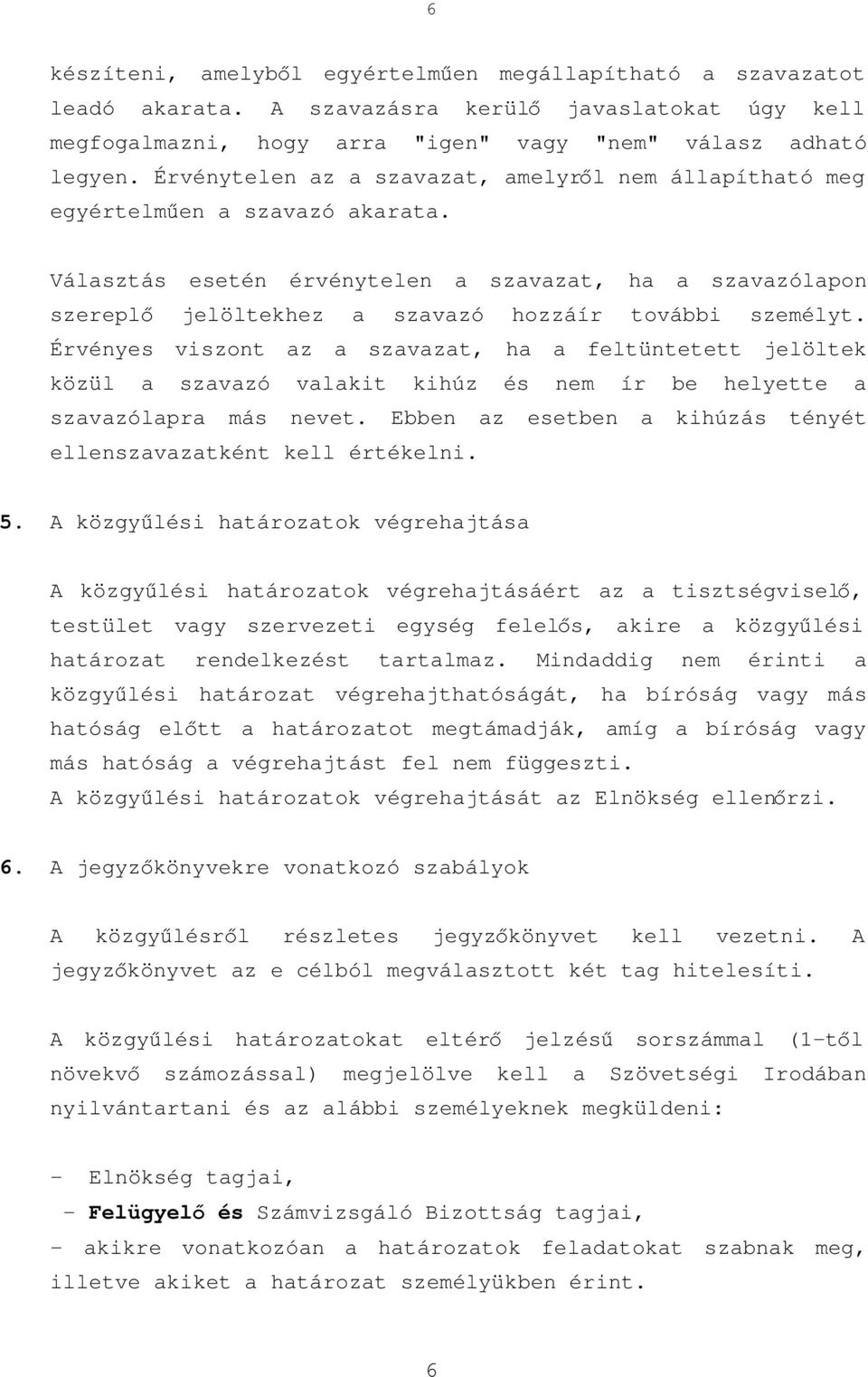 Választás esetén érvénytelen a szavazat, ha a szavazólapon szereplő jelöltekhez a szavazó hozzáír további személyt.