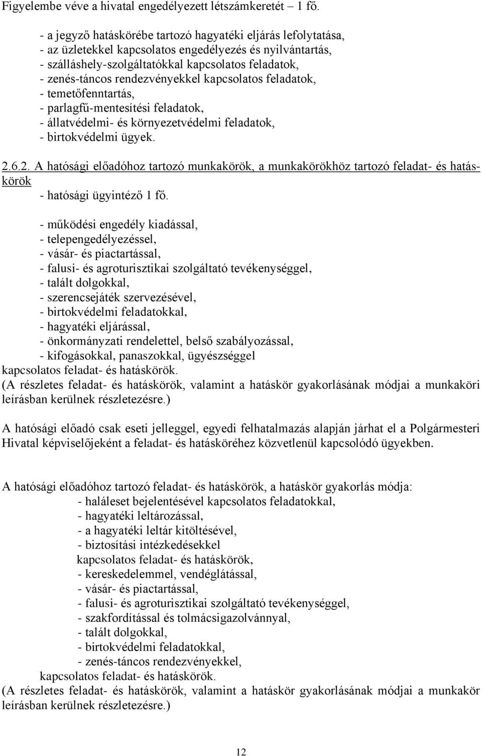 rendezvényekkel kapcsolatos feladatok, - temetőfenntartás, - parlagfű-mentesítési feladatok, - állatvédelmi- és környezetvédelmi feladatok, - birtokvédelmi ügyek. 2.