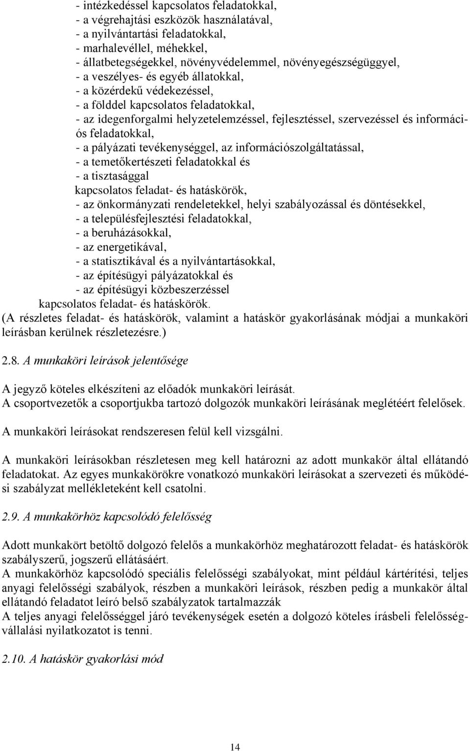 információs feladatokkal, - a pályázati tevékenységgel, az információszolgáltatással, - a temetőkertészeti feladatokkal és - a tisztasággal kapcsolatos feladat- és hatáskörök, - az önkormányzati