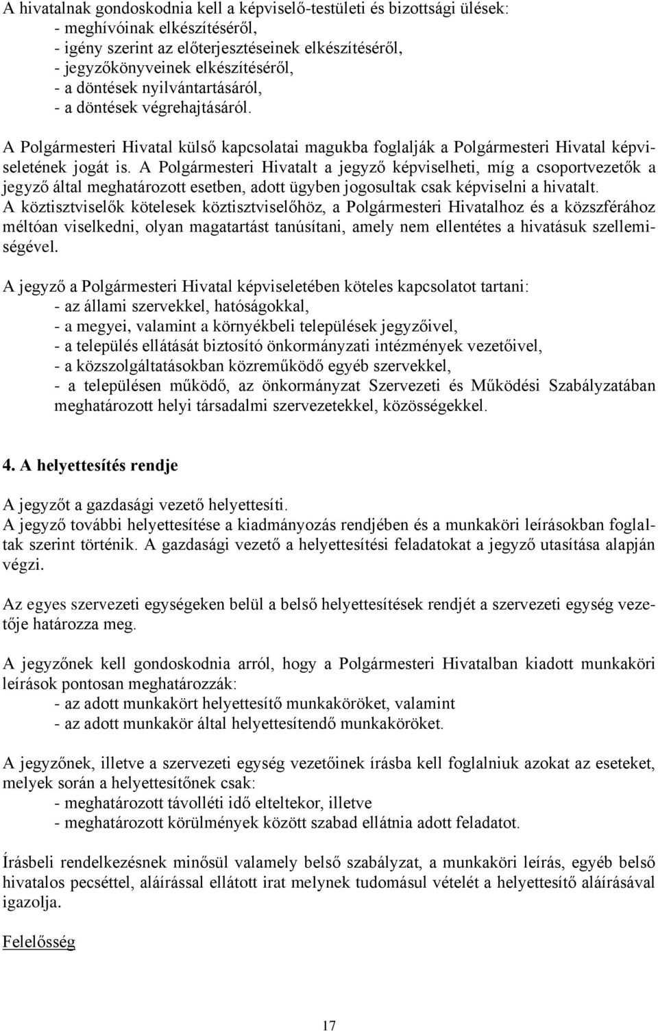 A Polgármesteri Hivatalt a jegyző képviselheti, míg a csoportvezetők a jegyző által meghatározott esetben, adott ügyben jogosultak csak képviselni a hivatalt.