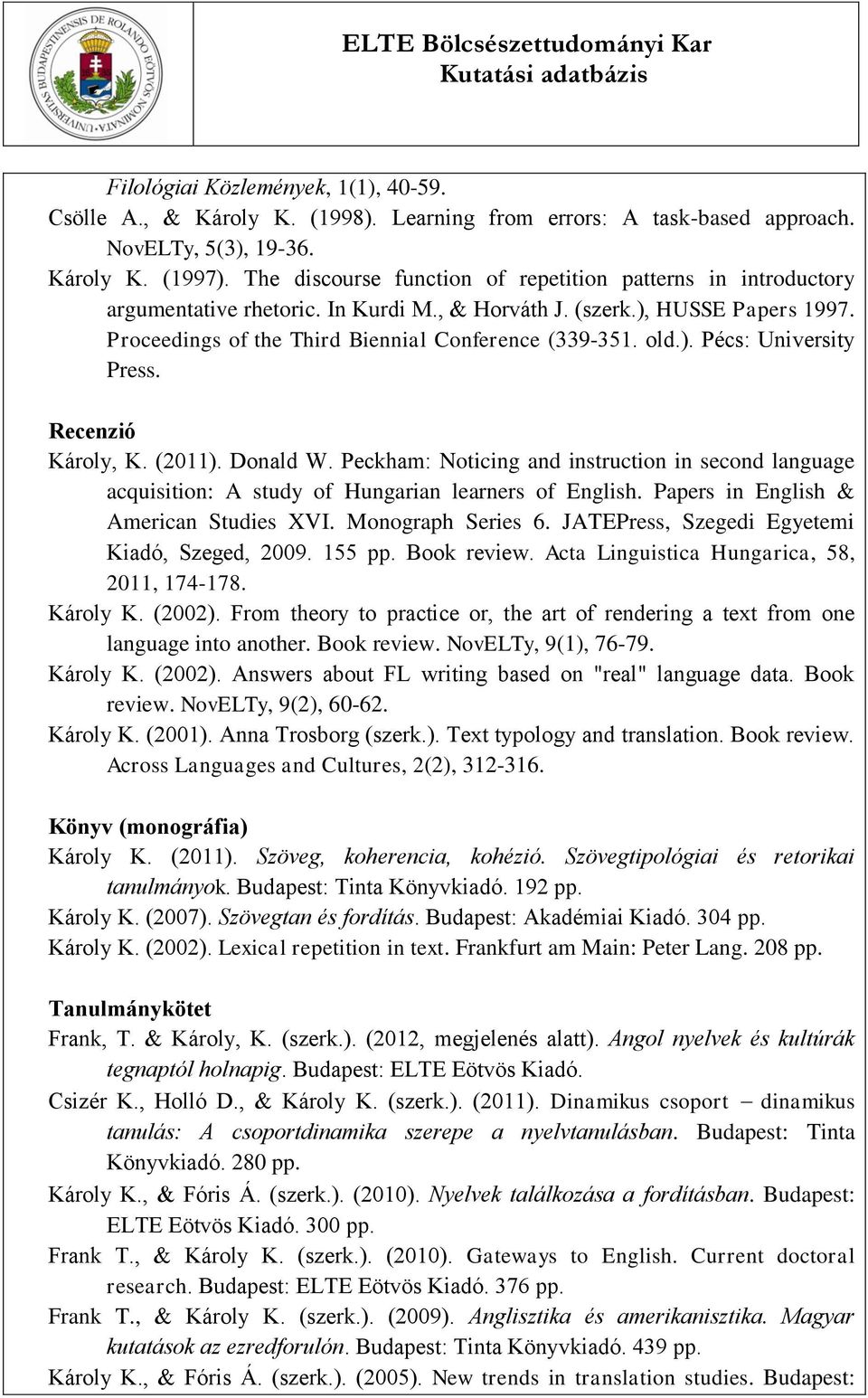 ). Pécs: University Press. Recenzió Károly, K. (2011). Donald W. Peckham: Noticing and instruction in second language acquisition: A study of Hungarian learners of English.