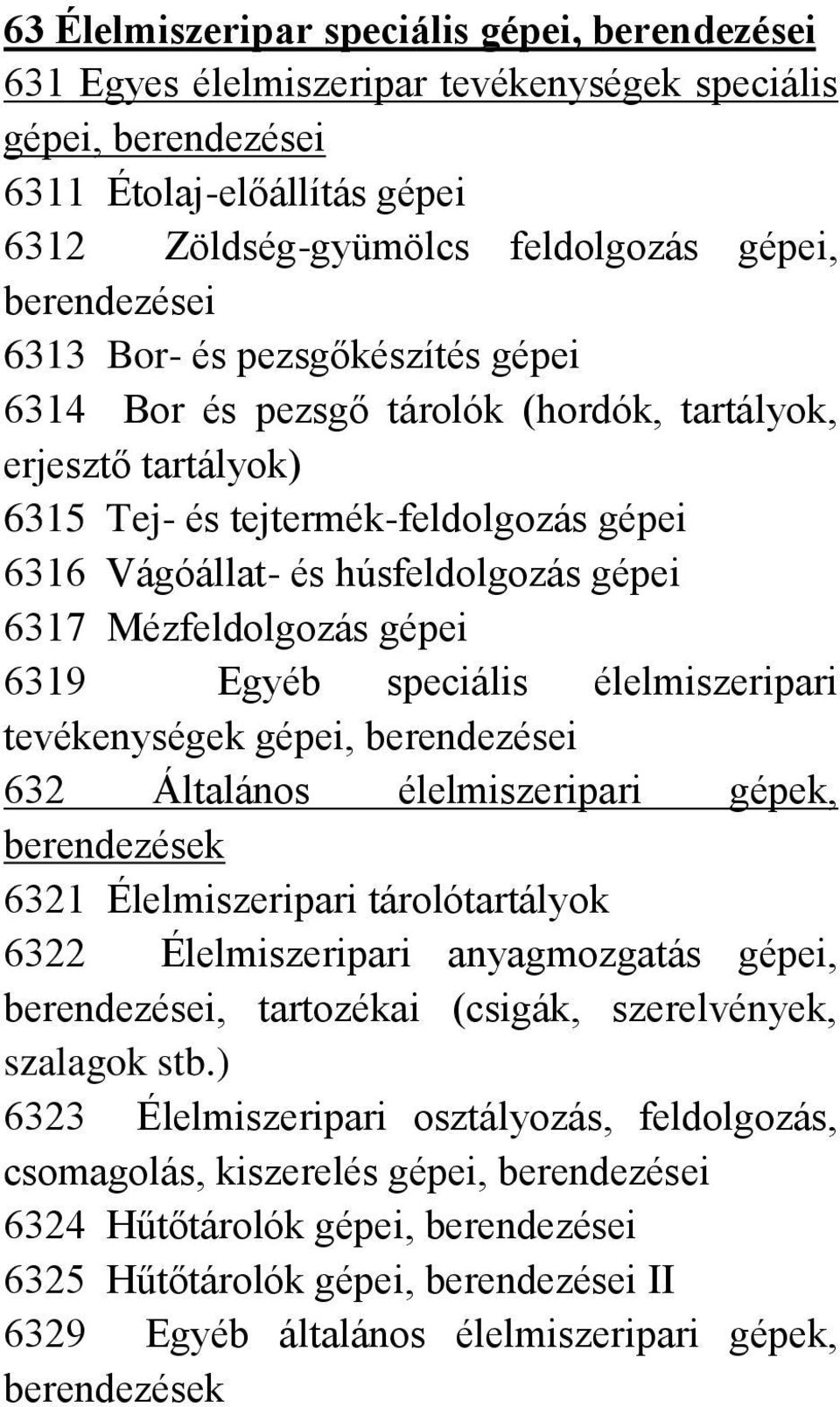 élelmiszeripari tevékenységek gépei, 632 Általános élelmiszeripari, berendezések 6321 Élelmiszeripari tárolótartályok 6322 Élelmiszeripari anyagmozgatás gépei,, tartozékai (csigák, szerelvények,