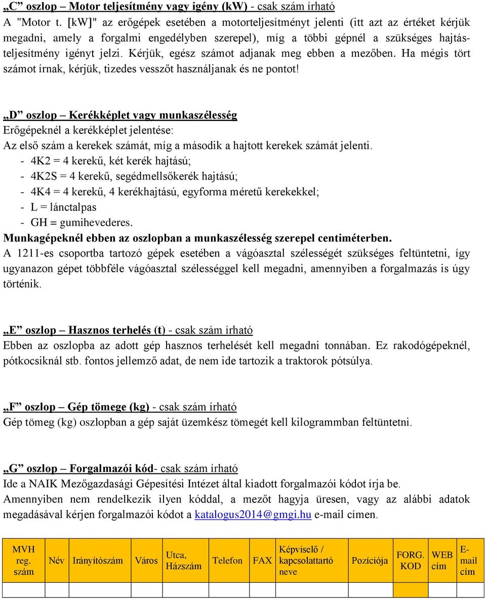 Kérjük, egész számot adjanak meg ebben a mezőben. Ha mégis tört számot írnak, kérjük, tizedes vesszőt használjanak és ne pontot!