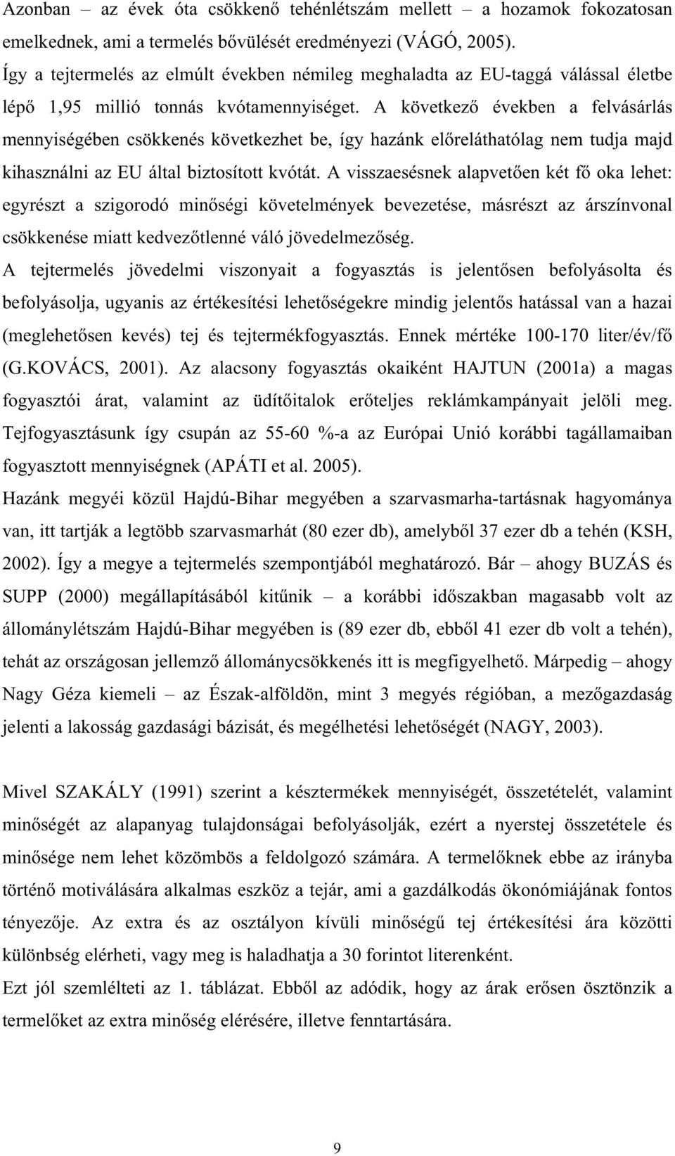 A következ években a felvásárlás mennyiségében csökkenés következhet be, így hazánk el reláthatólag nem tudja majd kihasználni az EU által biztosított kvótát.