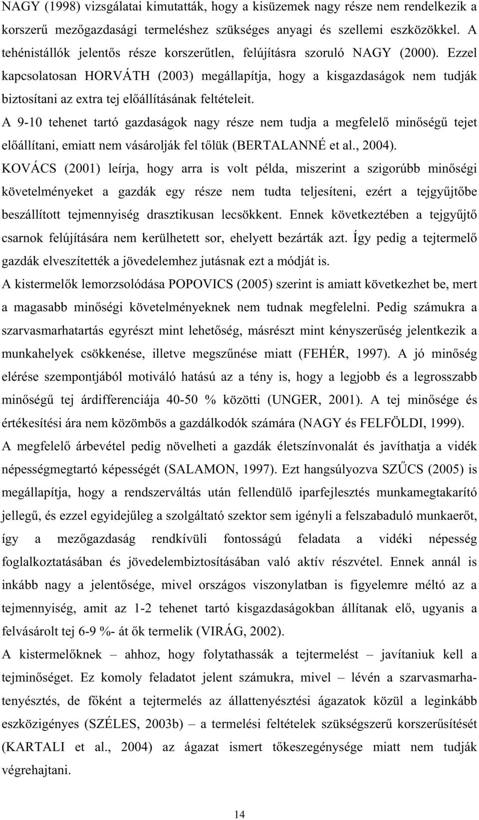 Ezzel kapcsolatosan HORVÁTH (2003) megállapítja, hogy a kisgazdaságok nem tudják biztosítani az extra tej el állításának feltételeit.