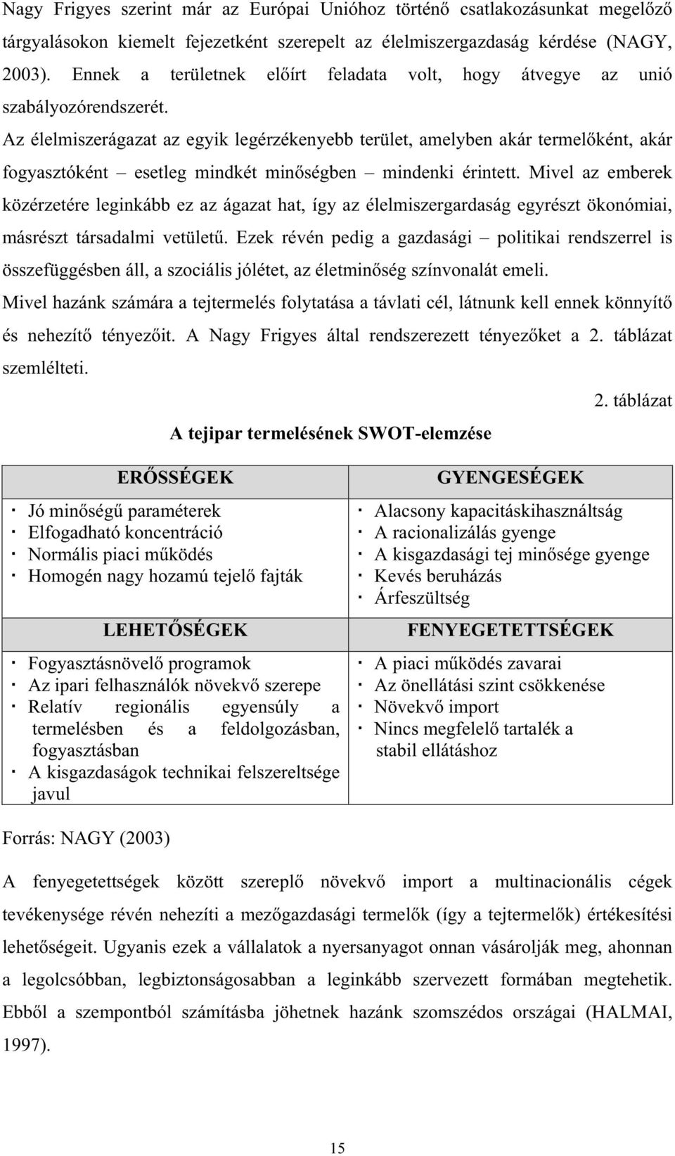 Az élelmiszerágazat az egyik legérzékenyebb terület, amelyben akár termel ként, akár fogyasztóként esetleg mindkét min ségben mindenki érintett.