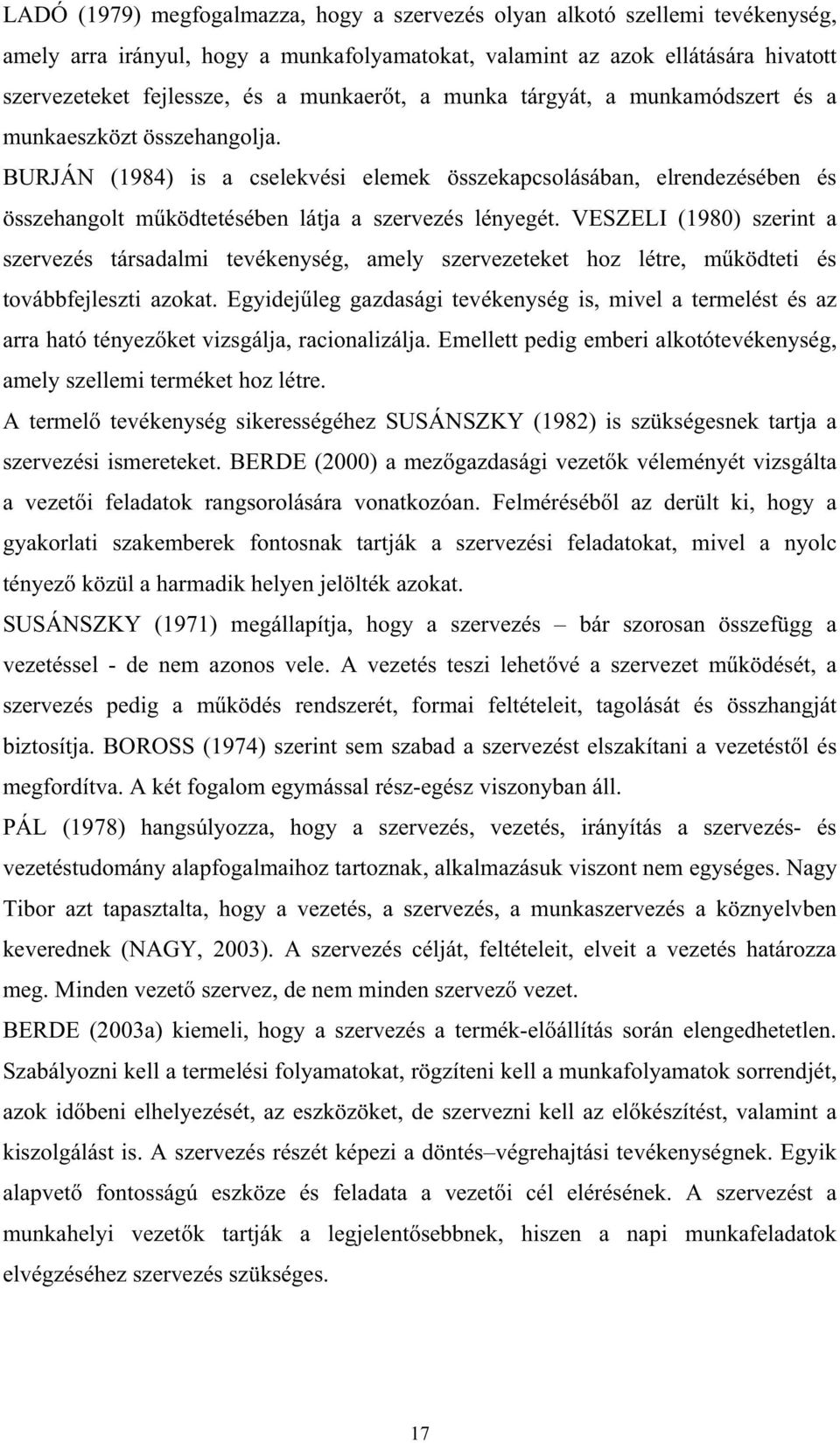 VESZELI (1980) szerint a szervezés társadalmi tevékenység, amely szervezeteket hoz létre, m ködteti és továbbfejleszti azokat.