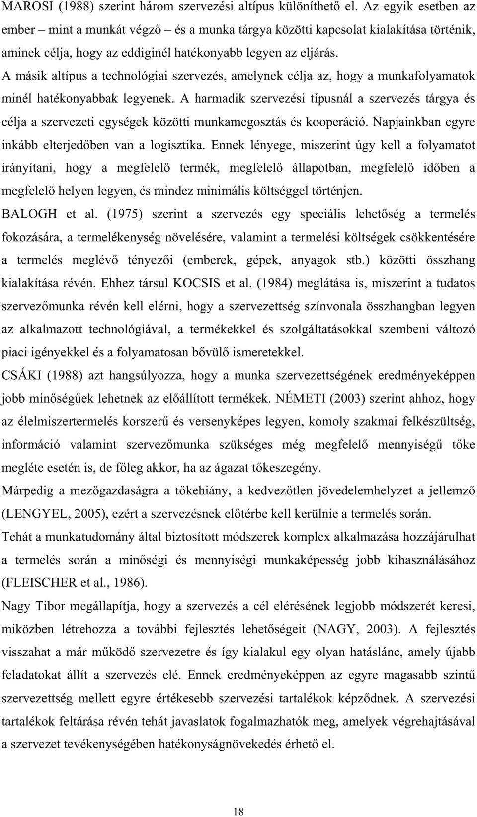 A másik altípus a technológiai szervezés, amelynek célja az, hogy a munkafolyamatok minél hatékonyabbak legyenek.