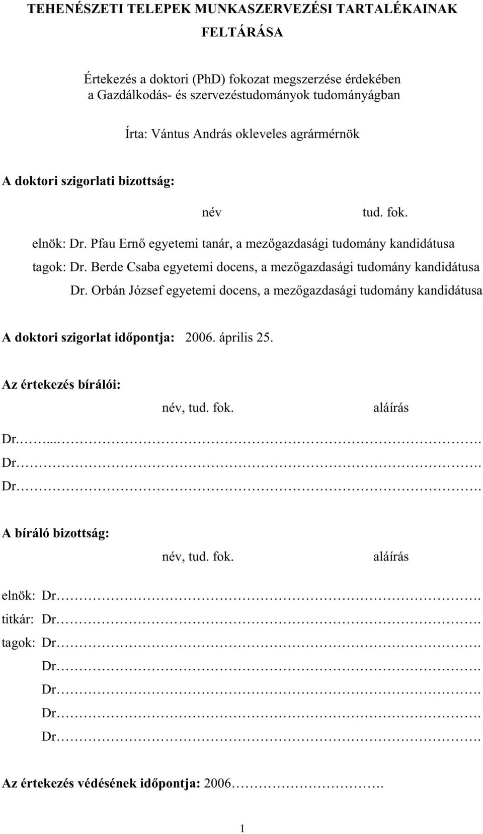 Berde Csaba egyetemi docens, a mez gazdasági tudomány kandidátusa Dr. Orbán József egyetemi docens, a mez gazdasági tudomány kandidátusa A doktori szigorlat id pontja: 2006.