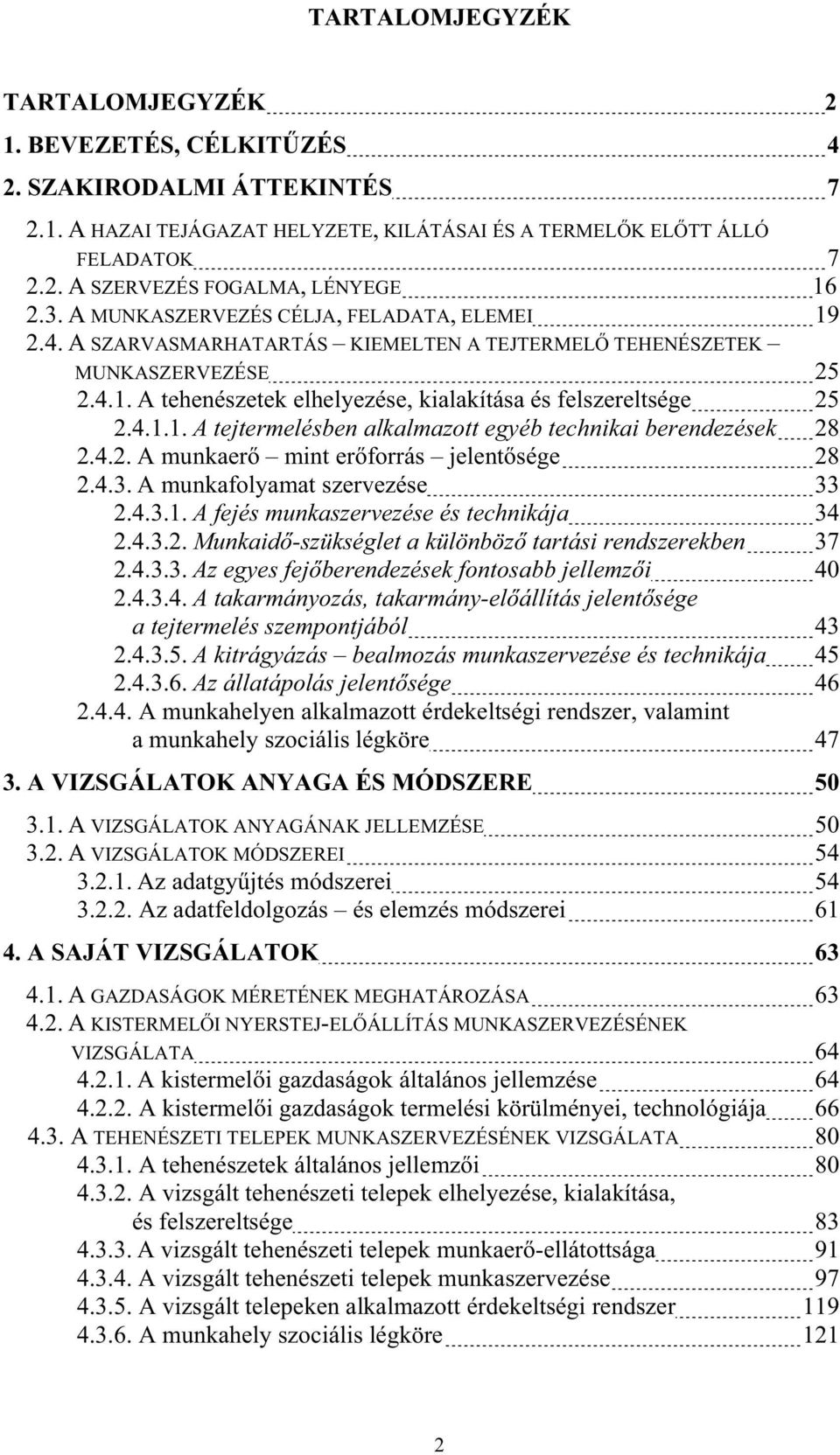 4.2. A munkaer mint er forrás jelent sége 28 2.4.3. A munkafolyamat szervezése 33 2.4.3.1. A fejés munkaszervezése és technikája 34 2.4.3.2. Munkaid -szükséglet a különböz tartási rendszerekben 37 2.