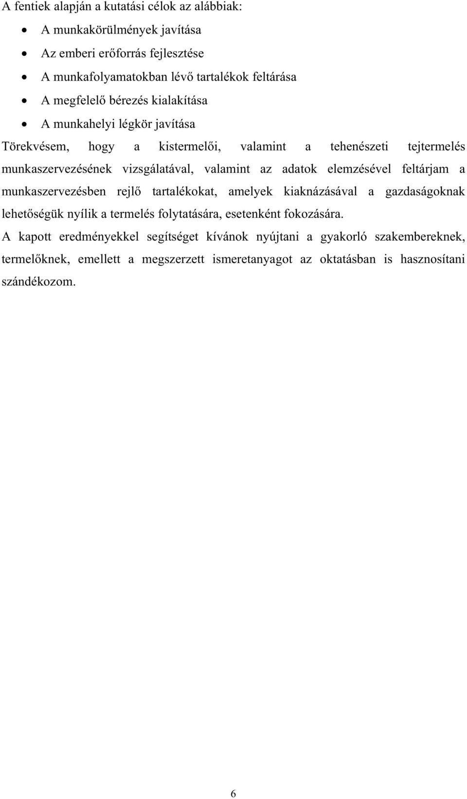 elemzésével feltárjam a munkaszervezésben rejl tartalékokat, amelyek kiaknázásával a gazdaságoknak lehet ségük nyílik a termelés folytatására, esetenként fokozására.