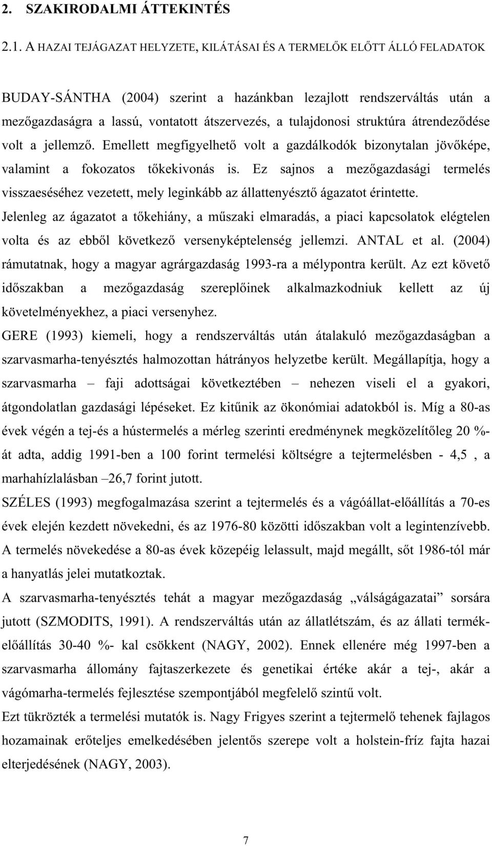 tulajdonosi struktúra átrendez dése volt a jellemz. Emellett megfigyelhet volt a gazdálkodók bizonytalan jöv képe, valamint a fokozatos t kekivonás is.