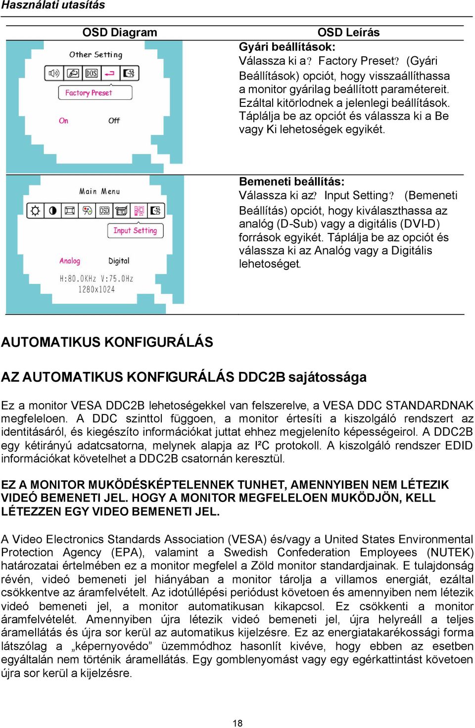 (Bemeneti Beállítás) opciót, hogy kiválaszthassa az analóg (D-Sub) vagy a digitális (DVI-D) források egyikét. Táplálja be az opciót és válassza ki az Analóg vagy a Digitális lehetoséget.