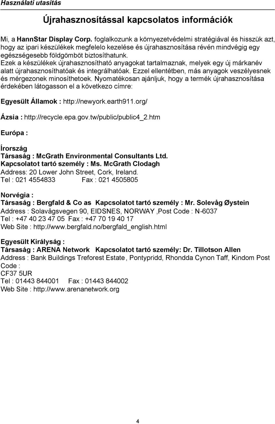 Ezek a készülékek újrahasznosítható anyagokat tartalmaznak, melyek egy új márkanév alatt újrahasznosíthatóak és integrálhatóak. Ezzel ellentétben, más anyagok veszélyesnek és mérgezonek minosíthetoek.