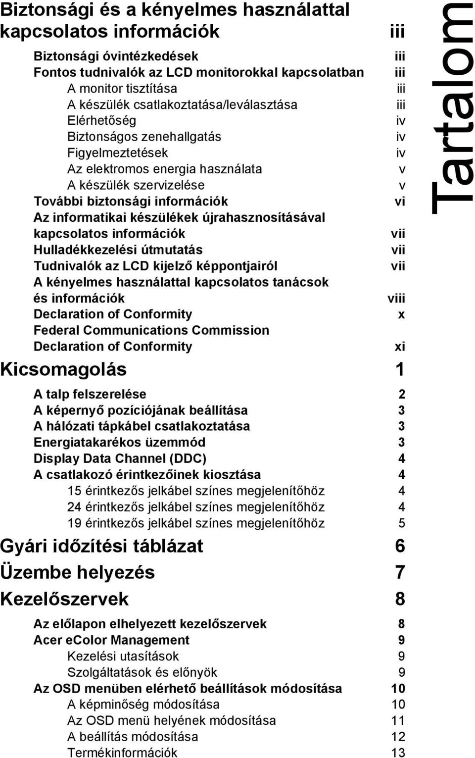 újrahasznosításával kapcsolatos információk Hulladékkezelési útmutatás Tudnivalók az LCD kijelző képpontjairól A kényelmes használattal kapcsolatos tanácsok és információk Declaration of Conformity