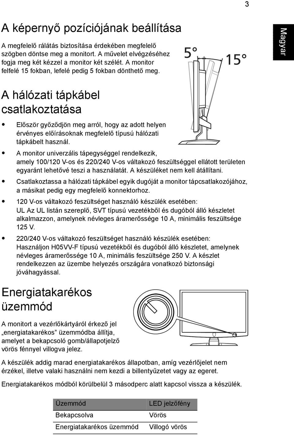 5 15 A hálózati tápkábel csatlakoztatása Először győződjön meg arról, hogy az adott helyen érvényes előírásoknak megfelelő típusú hálózati tápkábelt használ.