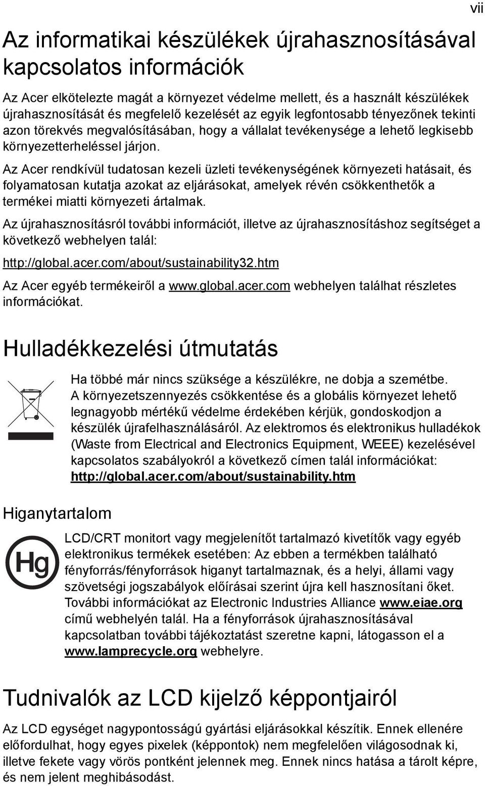 Az Acer rendkívül tudatosan kezeli üzleti tevékenységének környezeti hatásait, és folyamatosan kutatja azokat az eljárásokat, amelyek révén csökkenthetők a termékei miatti környezeti ártalmak.