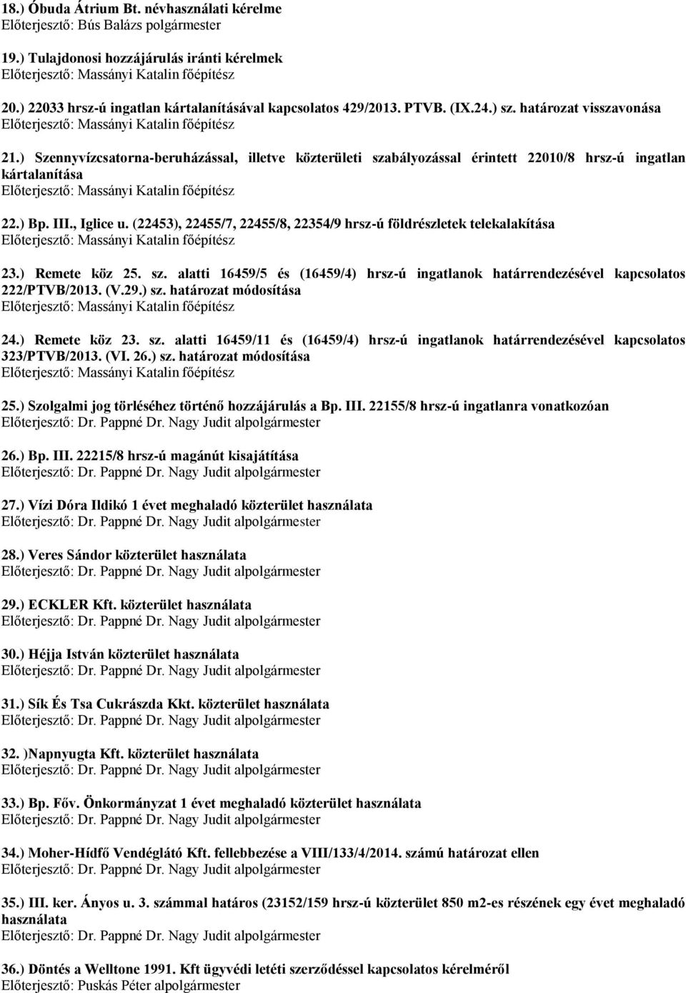 (22453), 22455/7, 22455/8, 22354/9 hrsz-ú földrészletek telekalakítása 23.) Remete köz 25. sz. alatti 16459/5 és (16459/4) hrsz-ú ingatlanok határrendezésével kapcsolatos 222/PTVB/2013. (V.29.) sz.