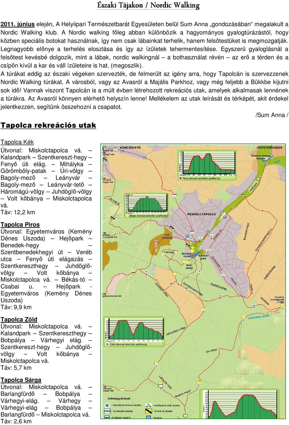 Legnagyobb előnye a terhelés eloszlása és így az ízületek tehermentesítése.