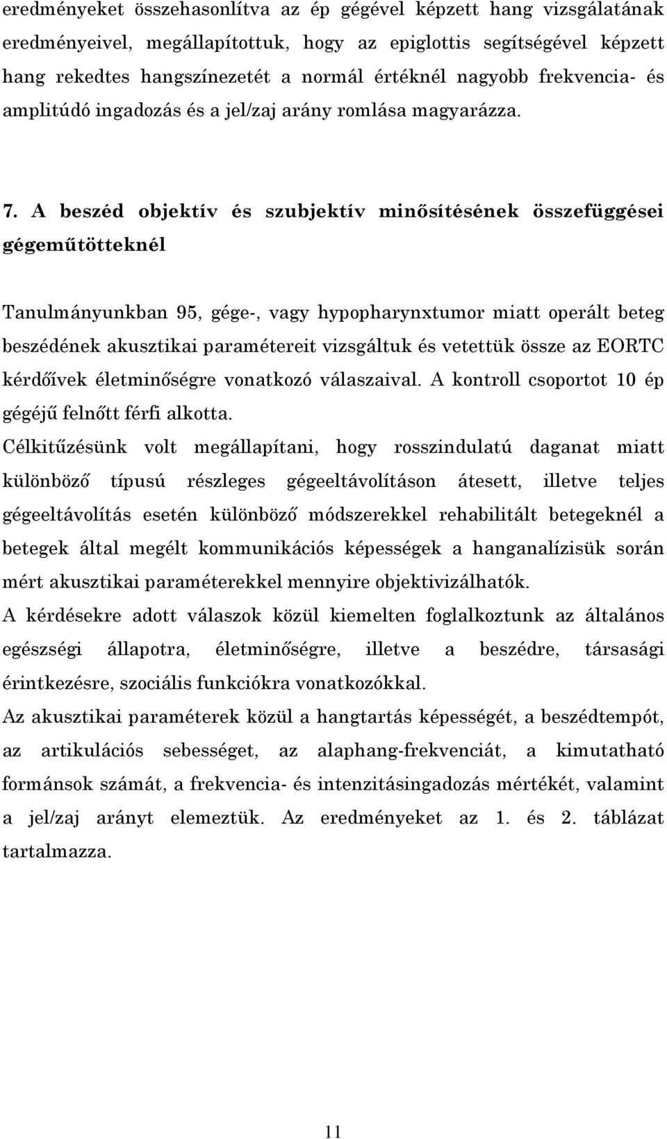 A beszéd objektív és szubjektív minősítésének összefüggései gégeműtötteknél Tanulmányunkban 95, gége-, vagy hypopharynxtumor miatt operált beteg beszédének akusztikai paramétereit vizsgáltuk és