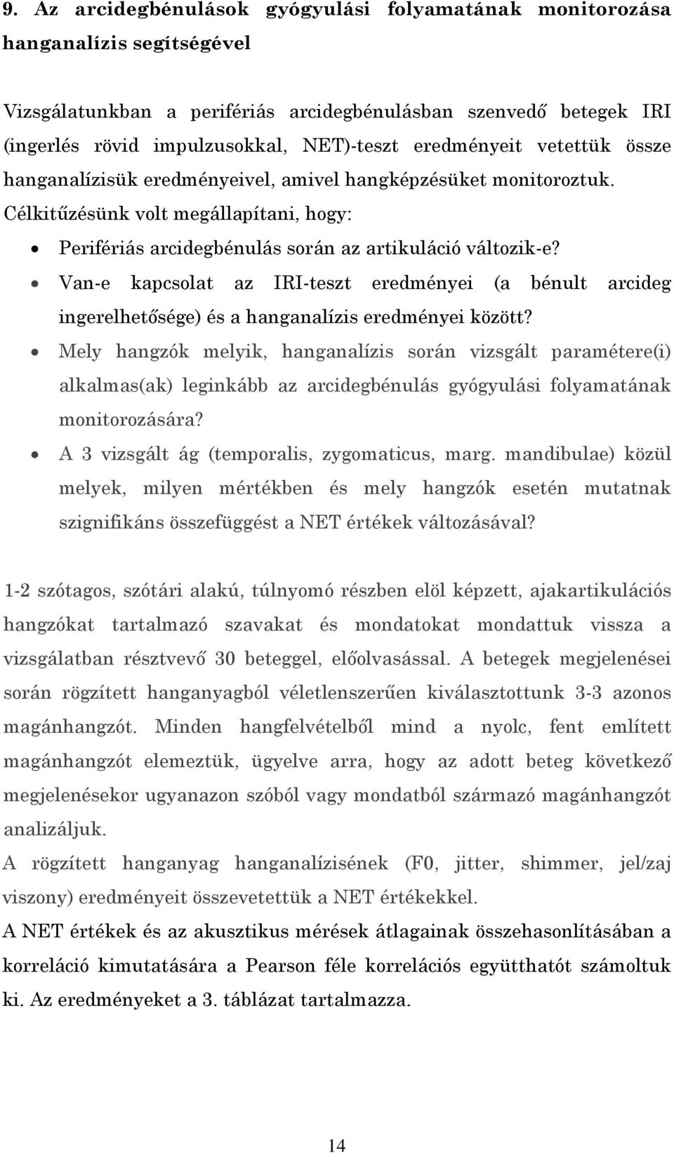 Van-e kapcsolat az IRI-teszt eredményei (a bénult arcideg ingerelhetősége) és a hanganalízis eredményei között?