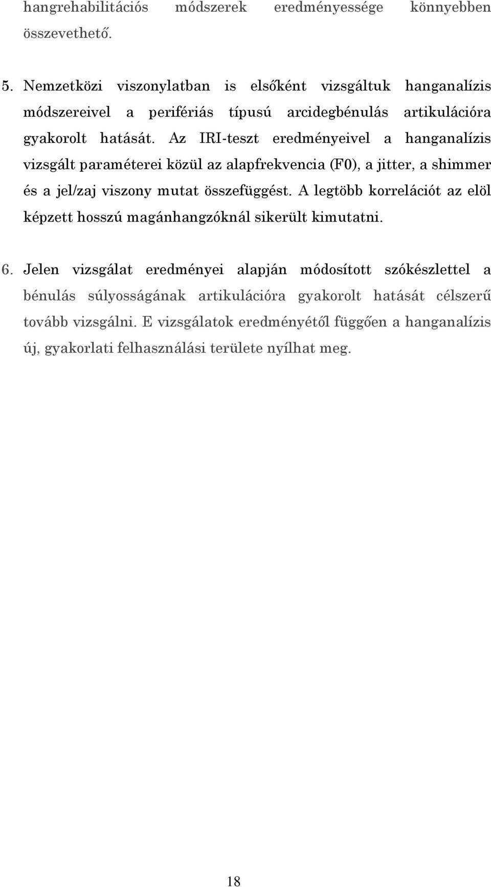 Az IRI-teszt eredményeivel a hanganalízis vizsgált paraméterei közül az alapfrekvencia (F0), a jitter, a shimmer és a jel/zaj viszony mutat összefüggést.