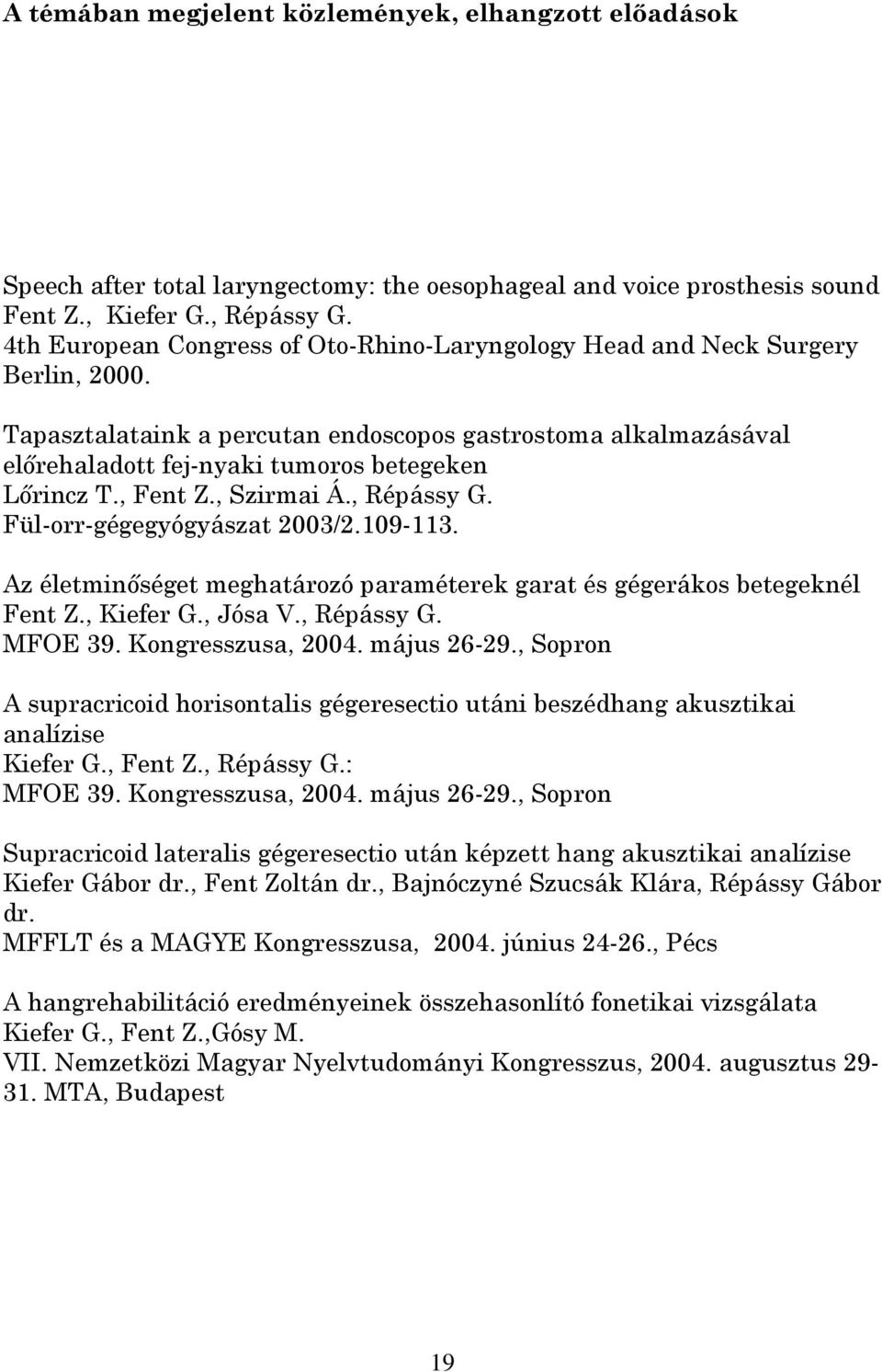 , Fent Z., Szirmai Á., Répássy G. Fül-orr-gégegyógyászat 2003/2.109-113. Az életminőséget meghatározó paraméterek garat és gégerákos betegeknél Fent Z., Kiefer G., Jósa V., Répássy G. MFOE 39.