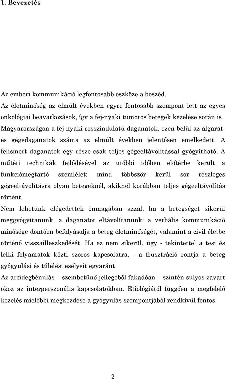 Magyarországon a fej-nyaki rosszindulatú daganatok, ezen belül az algaratés gégedaganatok száma az elmúlt években jelentősen emelkedett.