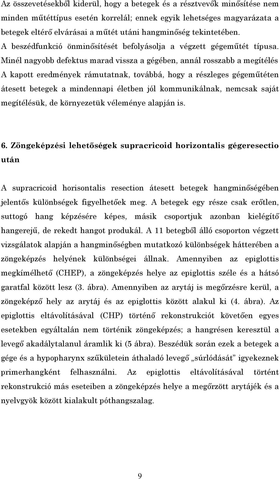 Minél nagyobb defektus marad vissza a gégében, annál rosszabb a megítélés A kapott eredmények rámutatnak, továbbá, hogy a részleges gégeműtéten átesett betegek a mindennapi életben jól kommunikálnak,