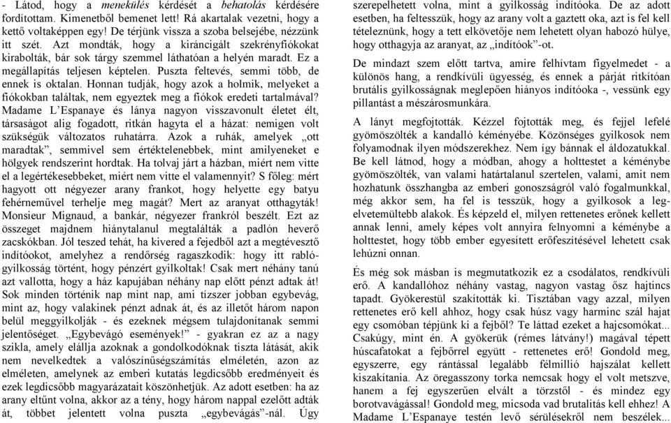 Ez a megállapítás teljesen képtelen. Puszta feltevés, semmi több, de ennek is oktalan. Honnan tudják, hogy azok a holmik, melyeket a fiókokban találtak, nem egyeztek meg a fiókok eredeti tartalmával?