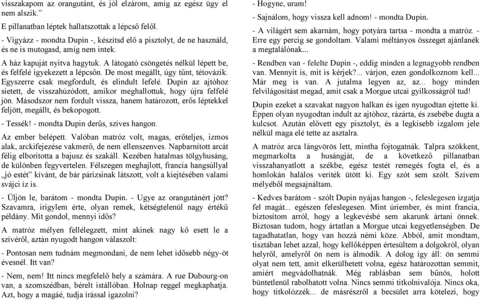 A látogató csöngetés nélkül lépett be, és felfelé igyekezett a lépcsőn. De most megállt, úgy tűnt, tétovázik. Egyszerre csak megfordult, és elindult lefelé.