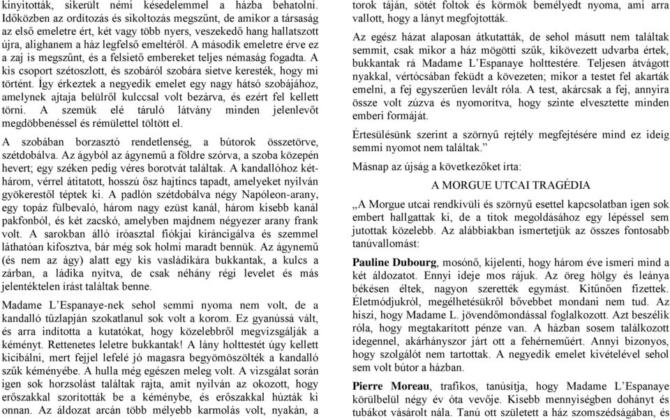 A második emeletre érve ez a zaj is megszűnt, és a felsiető embereket teljes némaság fogadta. A kis csoport szétoszlott, és szobáról szobára sietve keresték, hogy mi történt.